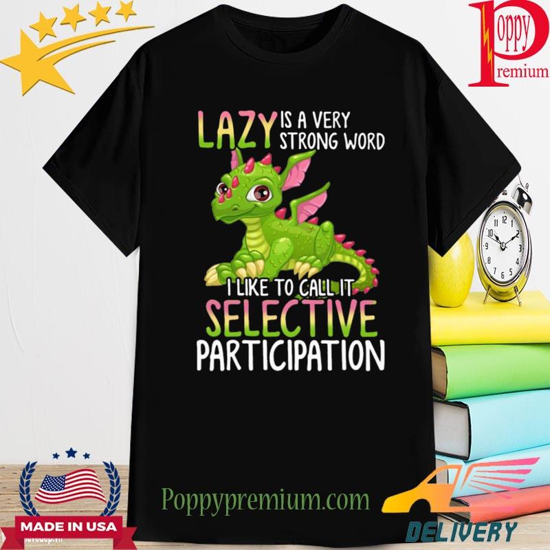 Official dragon lazy is a very strong word I like to call it selective participation shirt