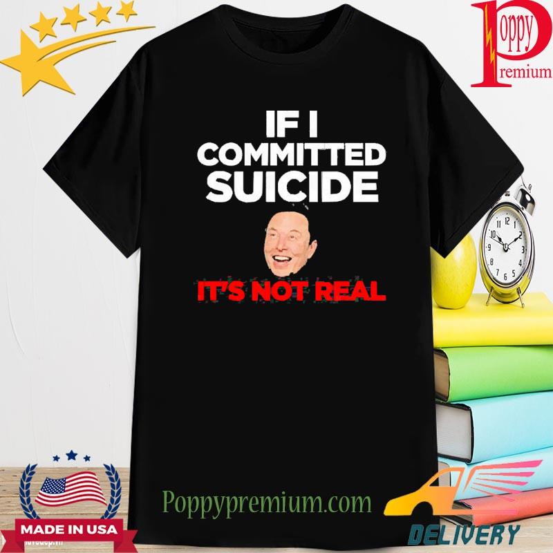 Official Elon Musk If I Committed Suicide It’s Not Real Shirt