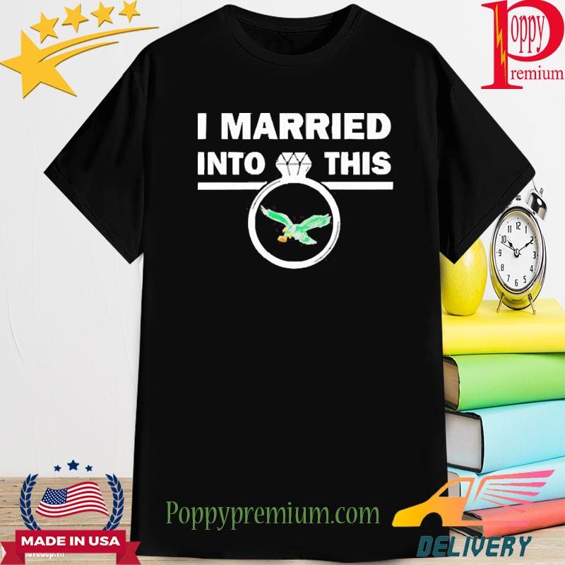 Official I Married Into This Philadelphia Eagles Shirt