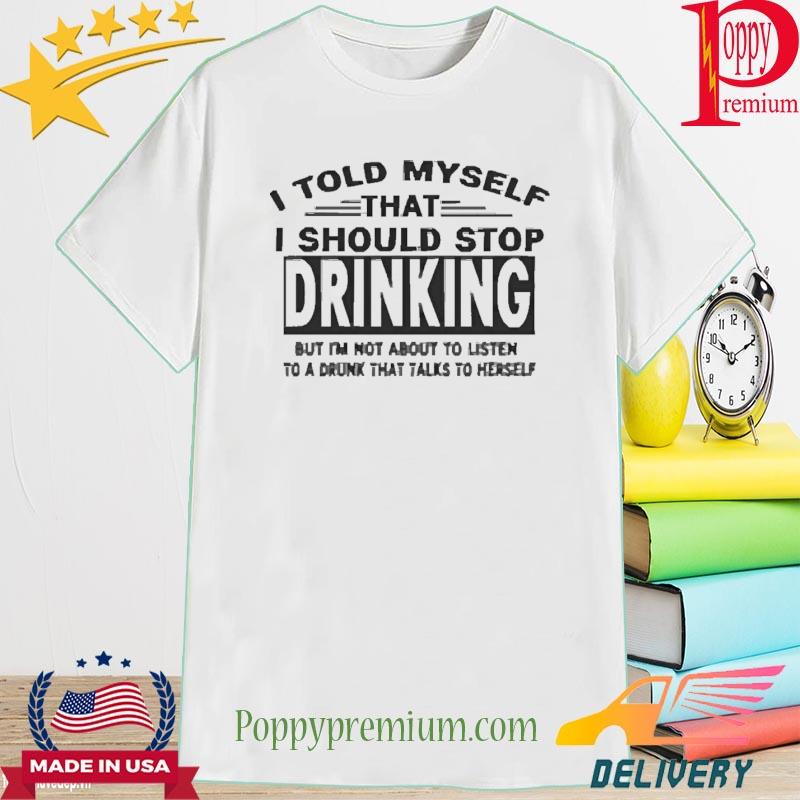 Official I Told Myself That I Should Stop Drinking Shirt