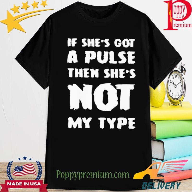 Official if she's got a pulse then she's not my type shirt