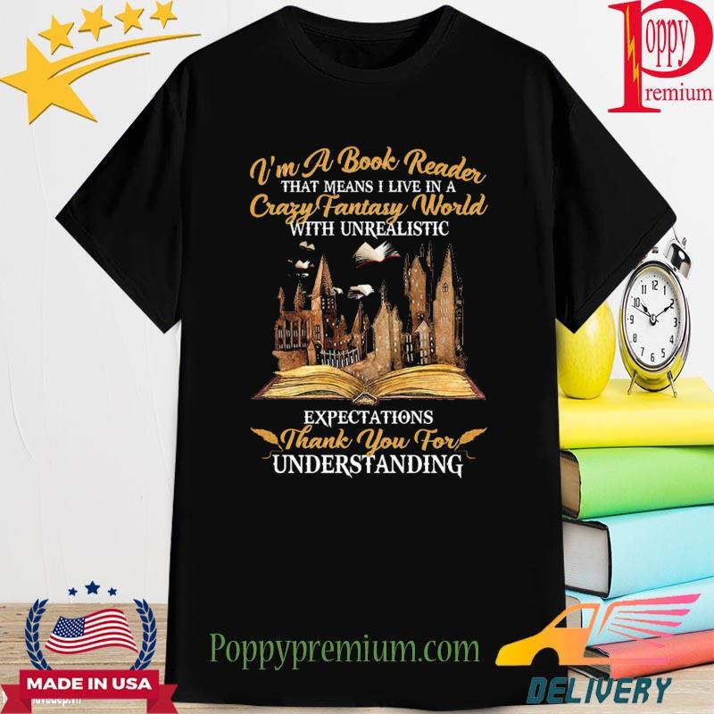 Official i'm a book reader that means I live in a crazy fantasy world with underalisti shirt