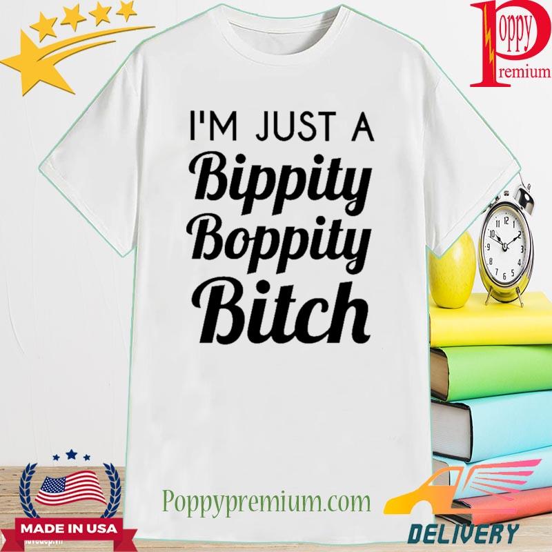 Official I'm Just A Bippity Boppity Bitch Shirt