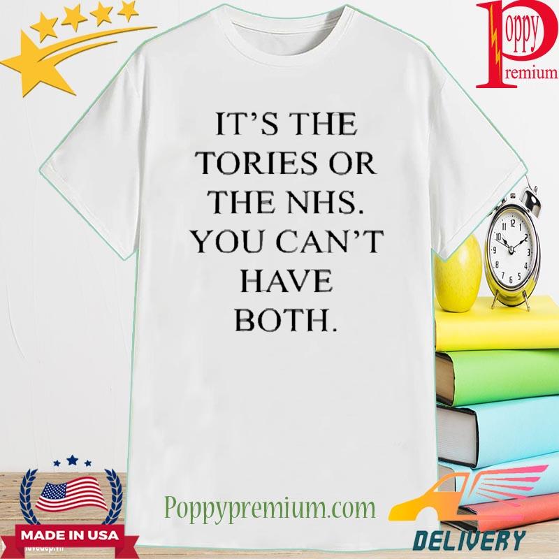 Official It's The Tories Or The Nhs You Can't Have Both Shirt