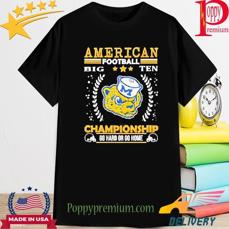 Official Michigan Wolverines American Football Big Ten Championship Go Hard Or Go Home Shirt