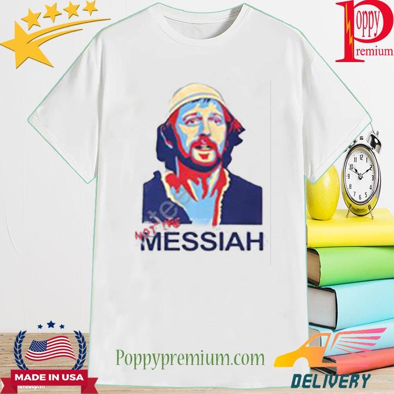 Official Not The Messiah Shirt