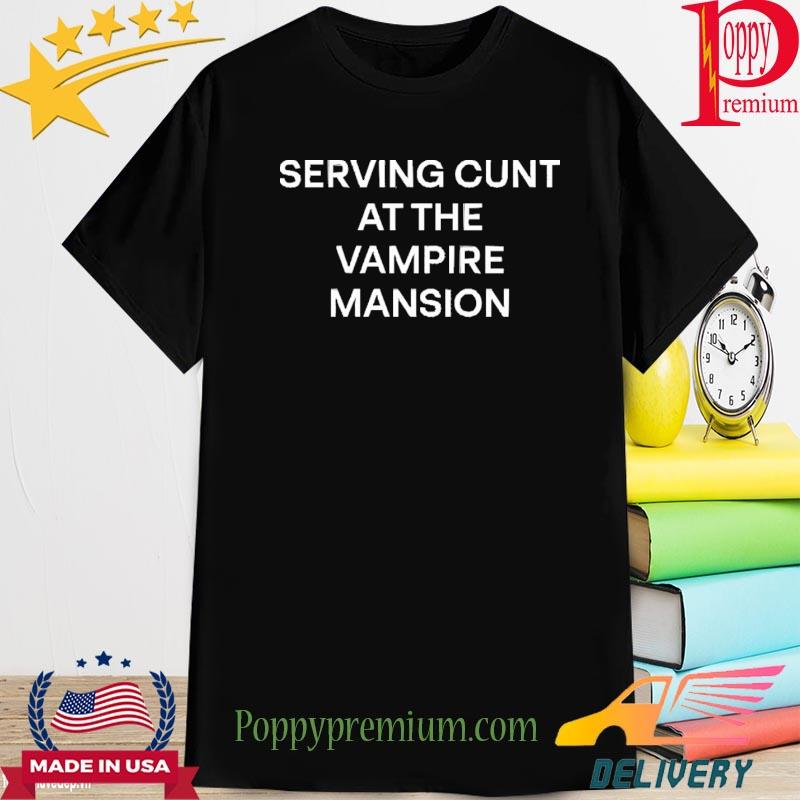 Official Serving Cunt At The Vampire Mansion Shirt