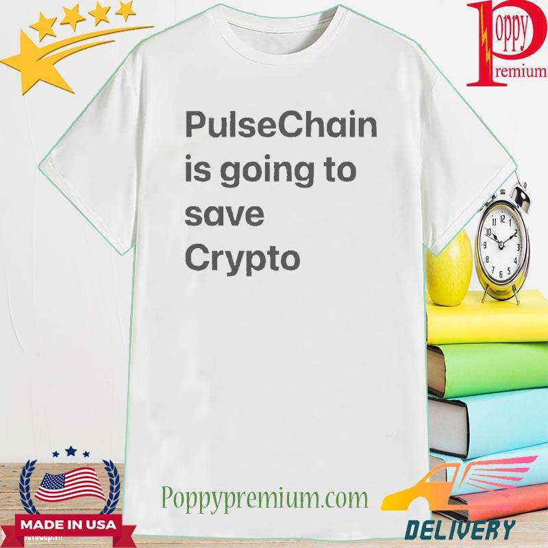 Pulsechain is going to save crypto shirt