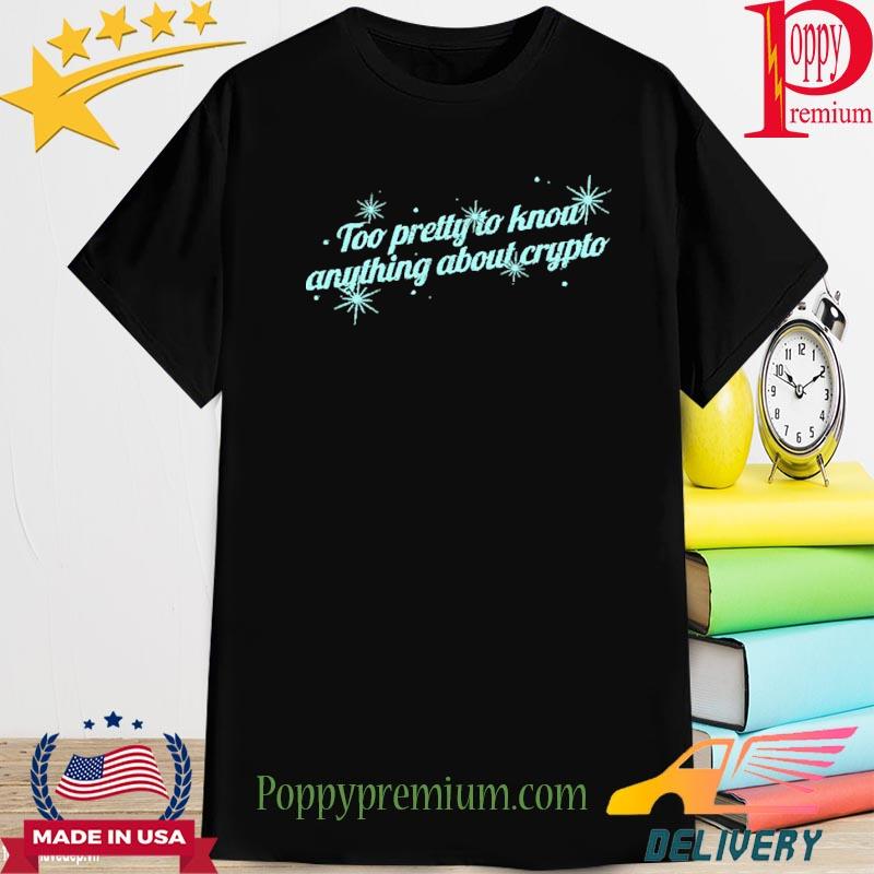 Too Pretty To Know Anything About Crypto Shirt