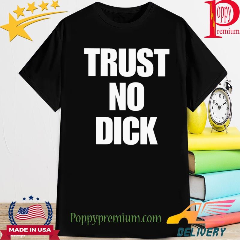Trust no dick 2022 shirt