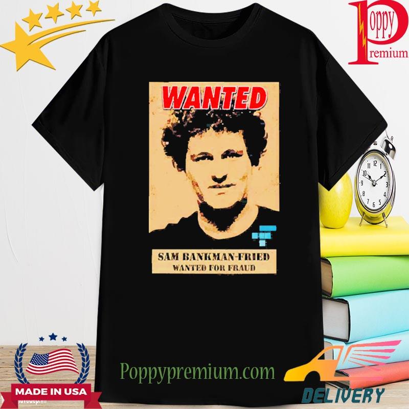 Wanted Sam Bankman-Fried Wanted For Fraud shirt
