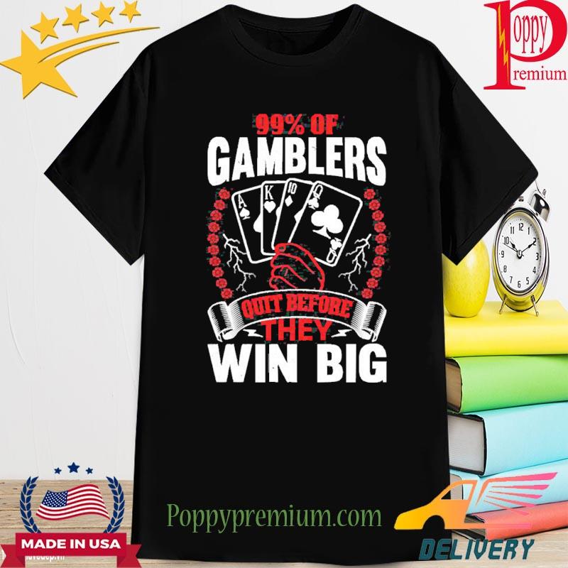 Hard Shirts 99% Of Gamblers Quit Before They Win Big 2023 Shirt