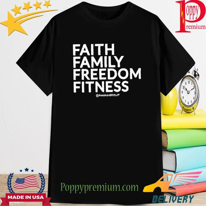 Jp Sears Awakenwithjp Merch Faith Family Freedom Fitness T-Shirt