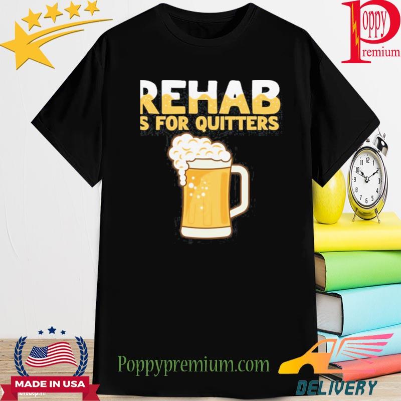 Official Rehab Is For Quitters Beer Shirt