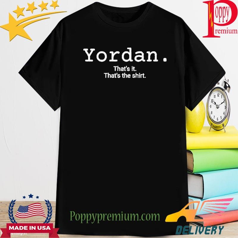 Yordan Thats It Thats The 2023 Shirt, hoodie, sweater, long sleeve